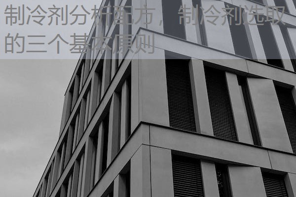 制冷剂分析配方,制冷剂选取的三个基本原则 制冷剂分析配方,制冷剂选取的三个基本原则
