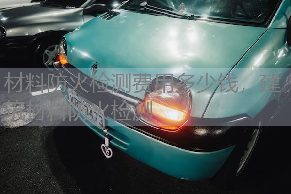 材料防火检测费用多少钱，建筑材料防火检测