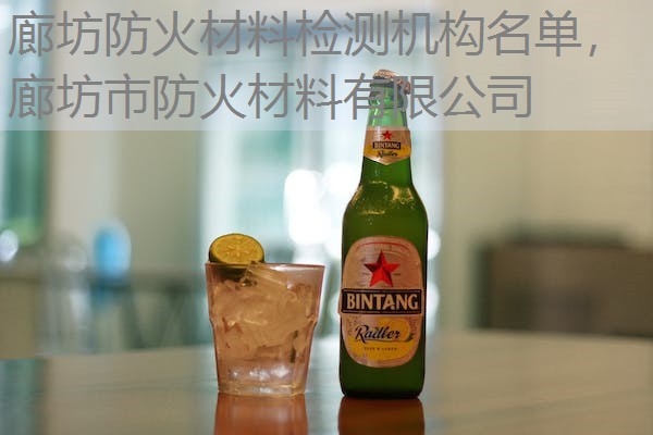 廊坊防火材料检测机构名单，廊坊市防火材料有限公司