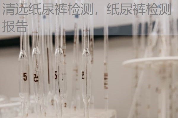 清远纸尿裤检测，纸尿裤检测报告