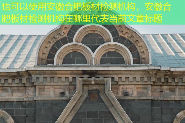 安徽合肥板材检测机构，安徽合肥板材检测机构在哪里
