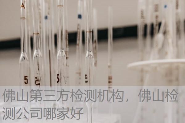 佛山第三方检测机构，佛山检测公司哪家好