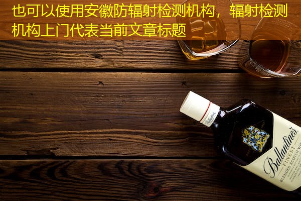 安徽防辐射检测机构,辐射检测机构上门 安徽防辐射检测机构,辐射检测机构上门