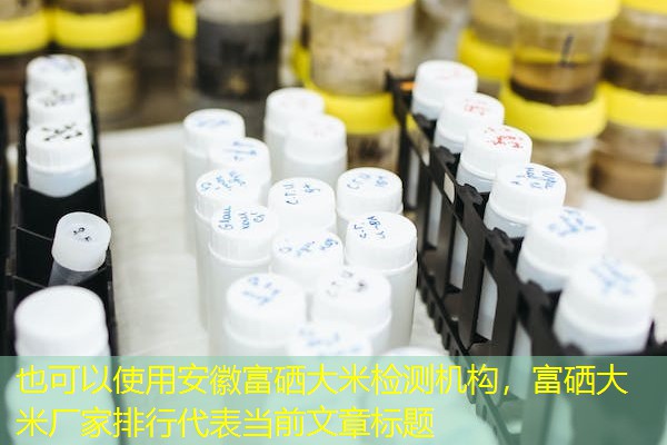 安徽富硒大米检测机构，富硒大米厂家排行