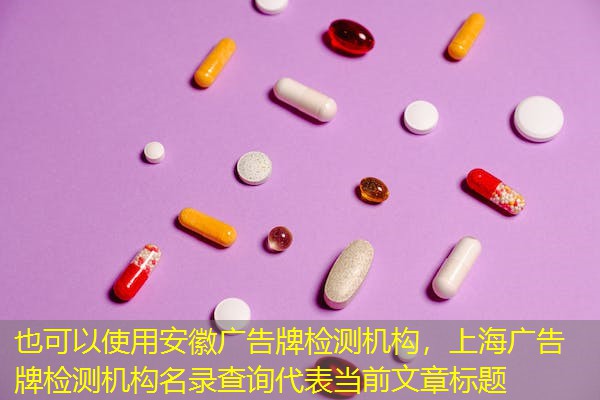 安徽广告牌检测机构，上海广告牌检测机构名录查询