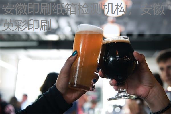 安徽印刷纸箱检测机构，安徽英彩印刷