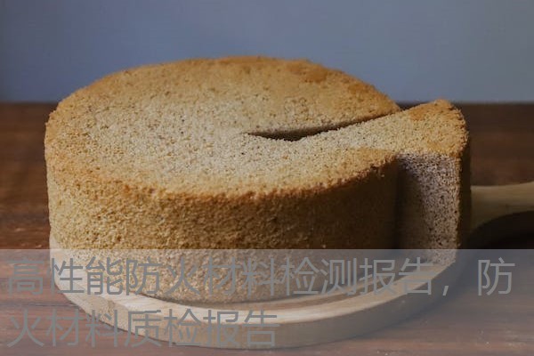 高性能防火材料检测报告，防火材料质检报告