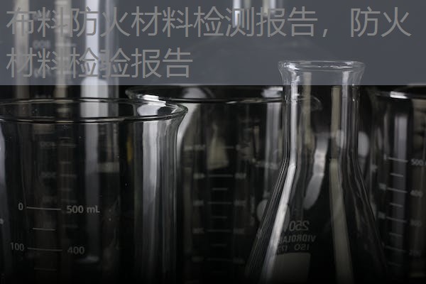 布料防火材料检测报告，防火材料检验报告