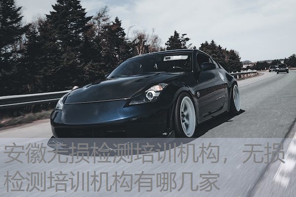 安徽无损检测培训机构，无损检测培训机构有哪几家