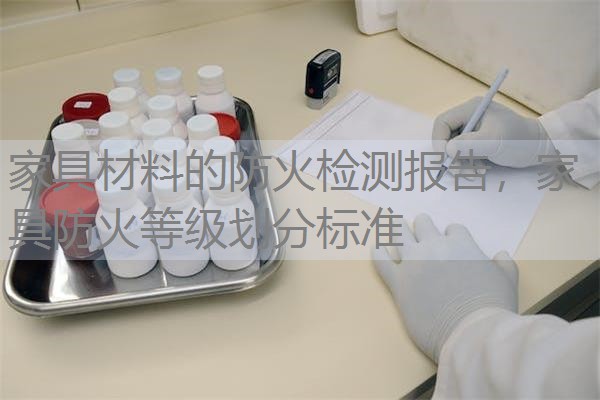 家具材料的防火检测报告，家具防火等级划分标准