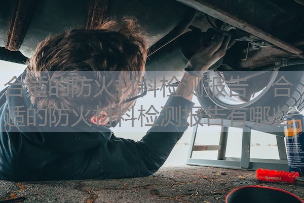 合适的防火材料检测报告，合适的防火材料检测报告有哪些