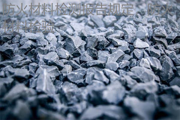 防火材料检测报告规定，防火材料检验