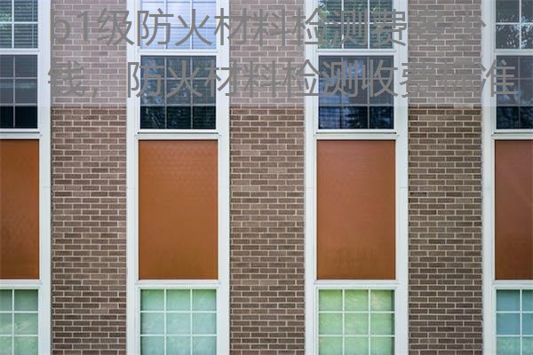 b1级防火材料检测费多少钱，防火材料检测收费标准