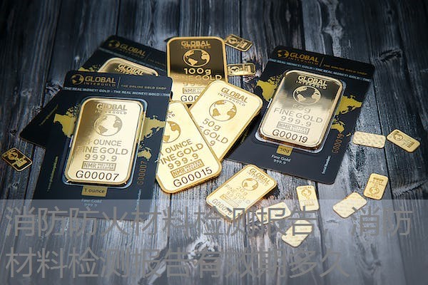 消防防火材料检测报告,消防材料检测报告有效期多久 消防防火材料检测报告,消防材料检测报告有效期多久