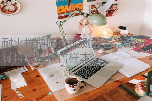 耐火材料防火检测报告，耐火材料检验报告样本