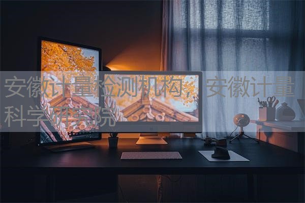 安徽计量检测机构，安徽计量科学研究院