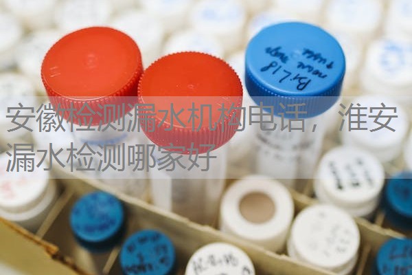 安徽检测漏水机构电话，淮安漏水检测哪家好