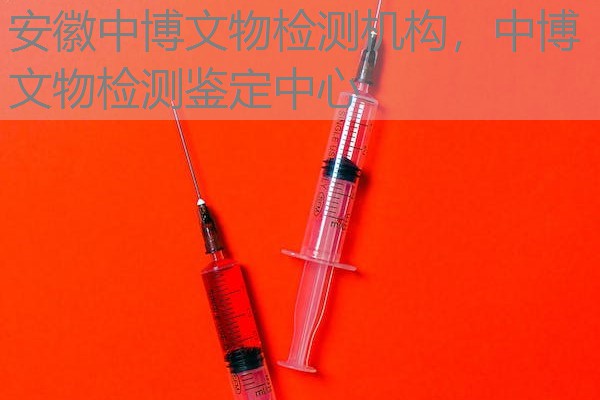 安徽中博文物检测机构,中博文物检测鉴定中心 安徽中博文物检测机构,中博文物检测鉴定中心