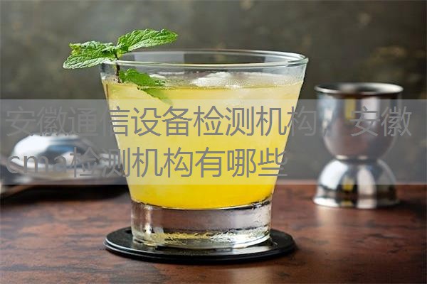 安徽通信设备检测机构，安徽cma检测机构有哪些
