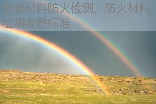 安徽材料防火检测，防火材料检测收费标准