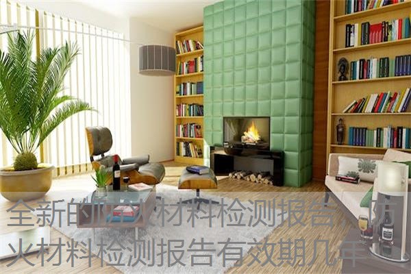 全新的防火材料检测报告，防火材料检测报告有效期几年