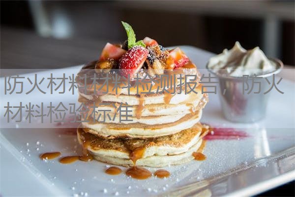 防火材料材料检测报告，防火材料检验标准