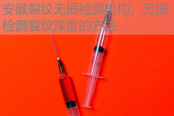 安徽裂纹无损检测机构,无损检测裂纹深度的方法 安徽裂纹无损检测机构,无损检测裂纹深度的方法
