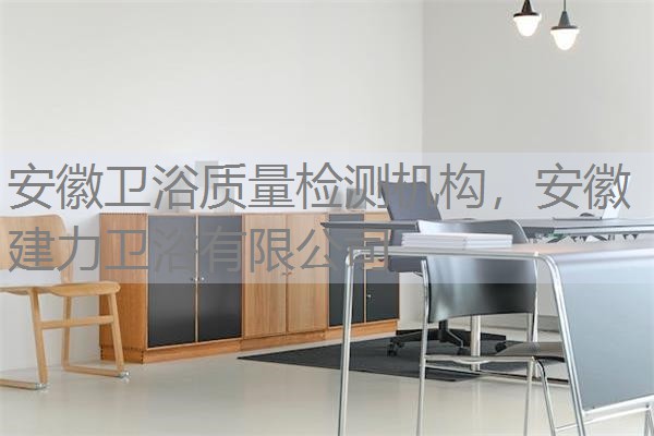 安徽卫浴质量检测机构,安徽建力卫浴有限公司 安徽卫浴质量检测机构,安徽建力卫浴有限公司