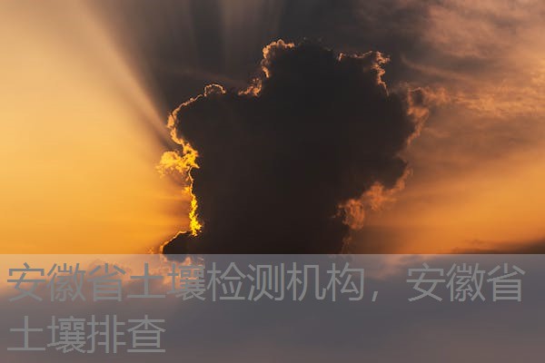 安徽省土壤检测机构，安徽省土壤排查