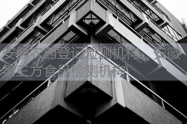 安徽农药登记检测机构，安徽第三方食品检测机构