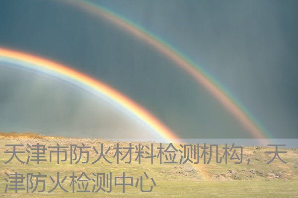 天津市防火材料检测机构,天津防火检测中心 天津市防火材料检测机构,天津防火检测中心