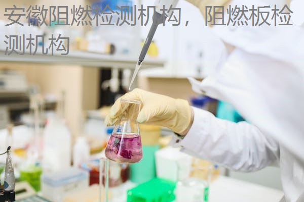 安徽阻燃检测机构，阻燃板检测机构