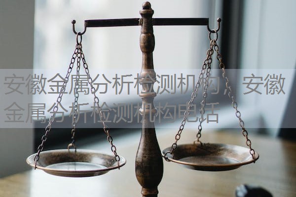 安徽金属分析检测机构,安徽金属分析检测机构电话 安徽金属分析检测机构,安徽金属分析检测机构电话