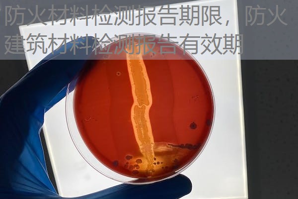 防火材料检测报告期限,防火建筑材料检测报告有效期 防火材料检测报告期限,防火建筑材料检测报告有效期