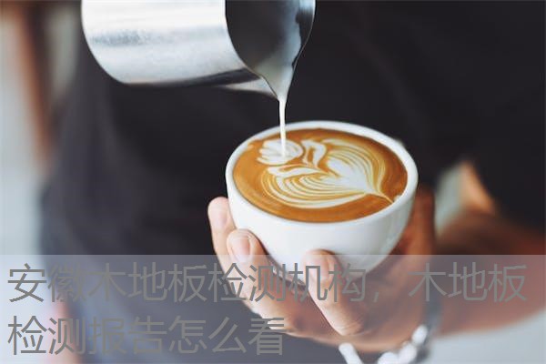 安徽木地板检测机构，木地板检测报告怎么看