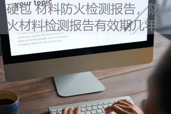硬包 材料防火检测报告，防火材料检测报告有效期几年
