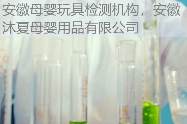 安徽母婴玩具检测机构，安徽沐夏母婴用品有限公司