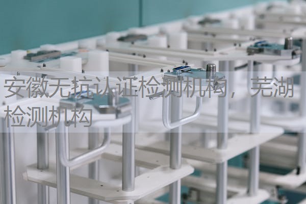 安徽无抗认证检测机构，芜湖检测机构