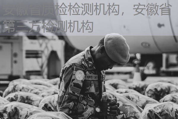 安徽省质检检测机构，安徽省第三方检测机构