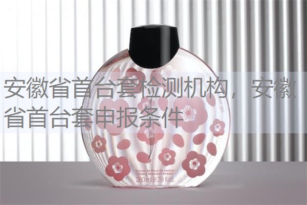 安徽省首台套检测机构，安徽省首台套申报条件