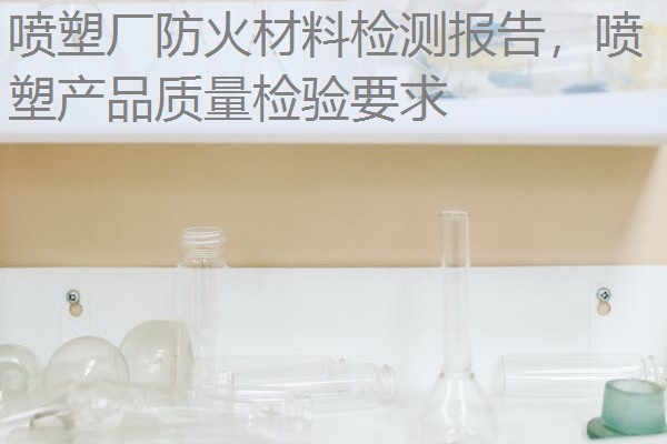 喷塑厂防火材料检测报告，喷塑产品质量检验要求