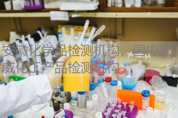 安徽化学品检测机构，国内权威化工产品检测机构