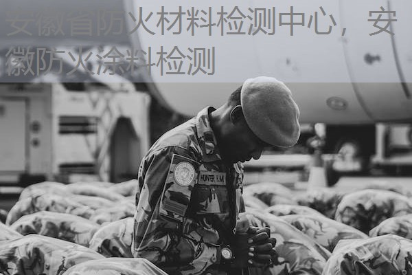 安徽省防火材料检测中心，安徽防火涂料检测