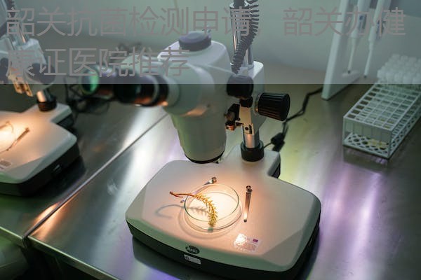 韶关抗菌检测申请,韶关办健康证医院推荐 韶关抗菌检测申请,韶关办健康证医院推荐