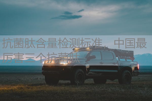 抗菌肽含量检测标准，中国最厉害三个抗菌肽