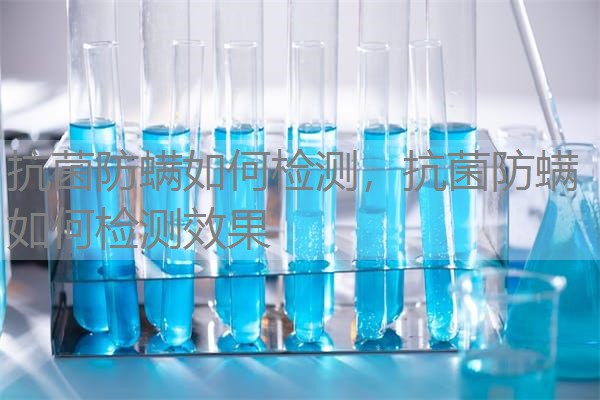 抗菌防螨如何检测，抗菌防螨如何检测效果