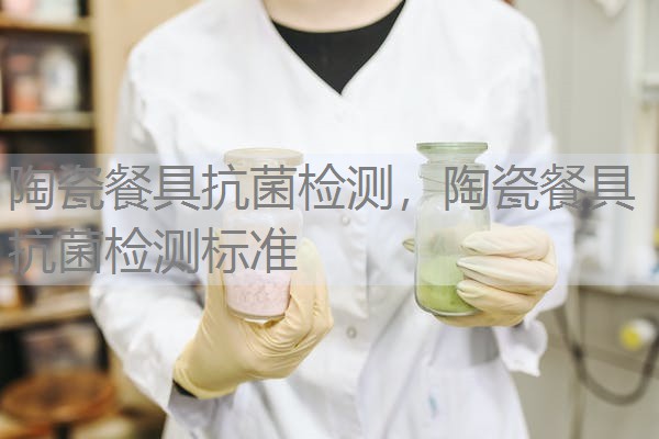 陶瓷餐具抗菌检测，陶瓷餐具抗菌检测标准