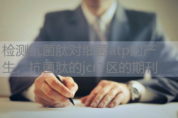 检测抗菌肽对细菌atp的产生，抗菌肽的jcr1区的期刊