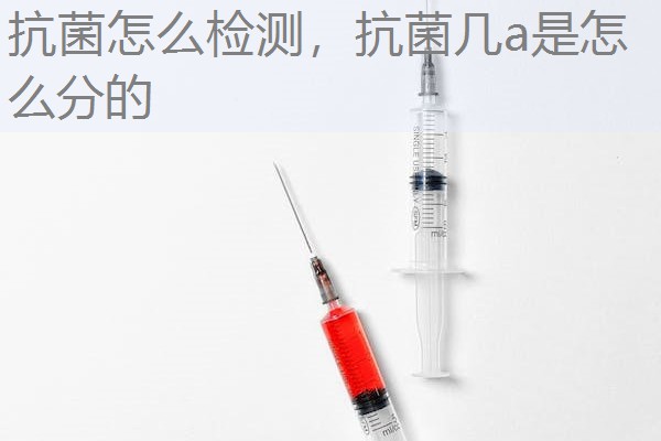 抗菌怎么检测，抗菌几a是怎么分的