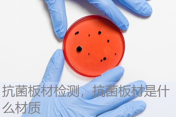 抗菌板材检测，抗菌板材是什么材质